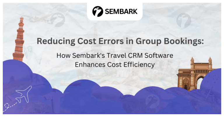 Showing Reducing Cost Errors in Group Bookings: How Sembark&#8217;s Travel CRM Software Enhances Cost Efficiency