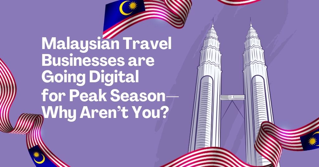 Malaysian Travel Businesses are Going Digital for Peak Season—Why Aren’t You?