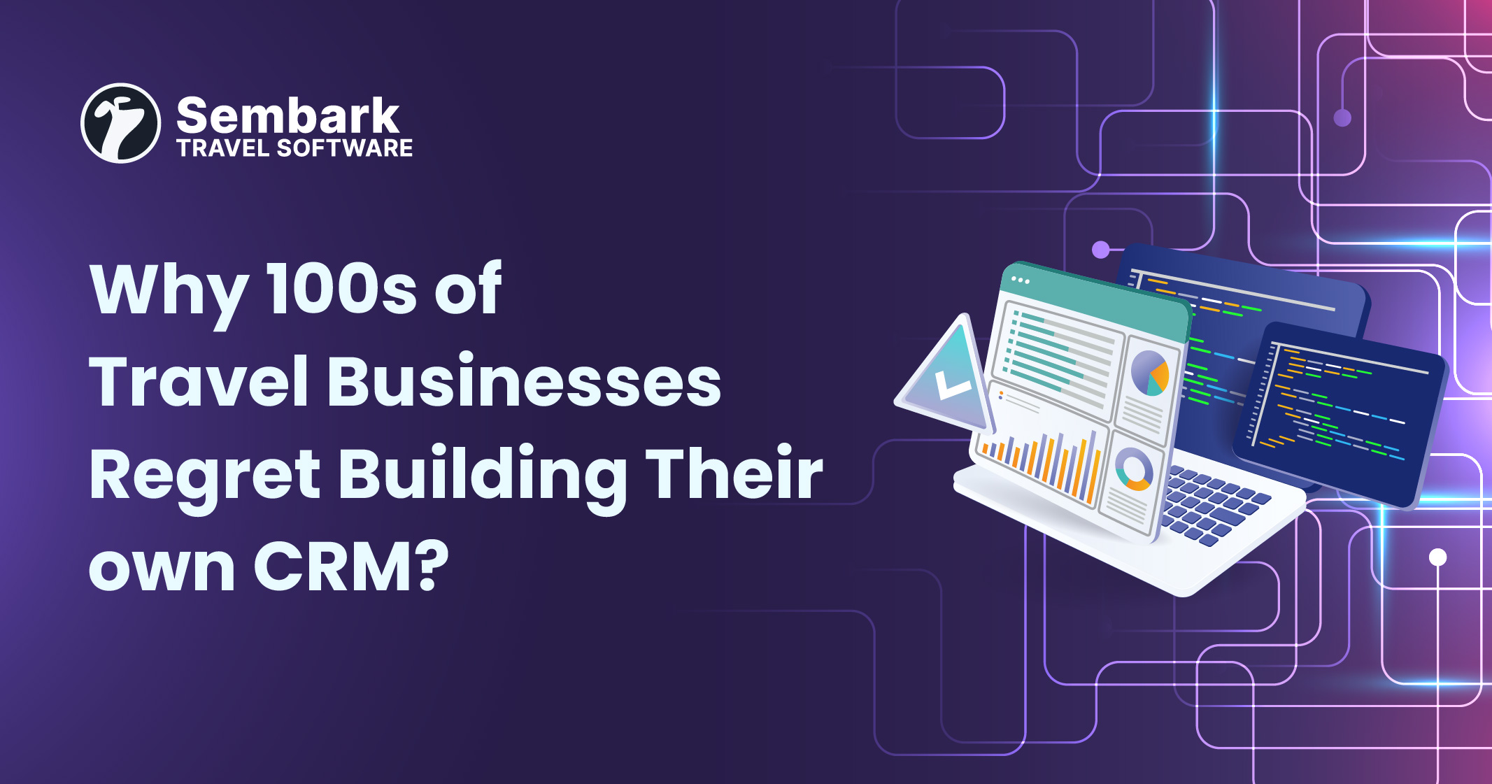 Why 100s of Travel Businesses Regret Building Their Own CRM?